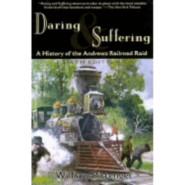 Daring and Suffering: A History of the Andrews Railroad Raid