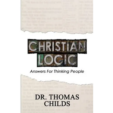 Christian Logic: A Case for Christianity and Jesus Christ (Answers for Thinking People)