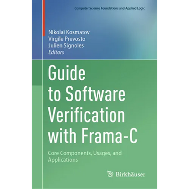 Guide to Software Verification with Frama-C: Core Components, Usages, and Applications