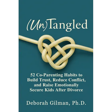 (Un)Tangled: 52 Co-Parenting Habits to Build Trust, Reduce Conflict, and Raise Emotionally Secure Kids After Divorce