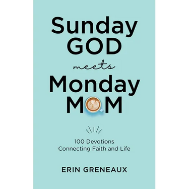Sunday God Meets Monday Mom: 100 Devotions Connecting Faith and Life