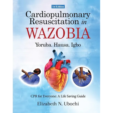 Cardiopulmonary Resuscitation in English and WAZOBIA LANGUAGE: A Life Worth Saving - Step-by-Step CPR Guide for Everyone