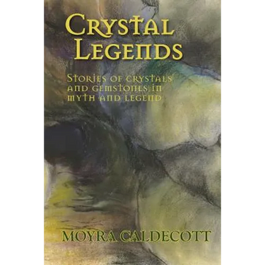 Crystal Legends: Stories of crystals and gemstones in myth and legend