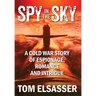Spy in the Sky: A Cold War Story of Espionage, Romance and Intrigue