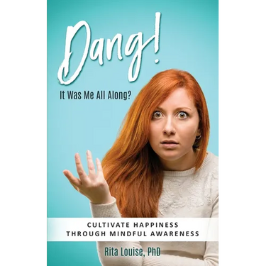Dang! It Was Me All Along?: Cultivate Happiness Through Mindful Awareness