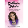 The Wounded Healer: A Guide to Revealing the Purpose for the Pain