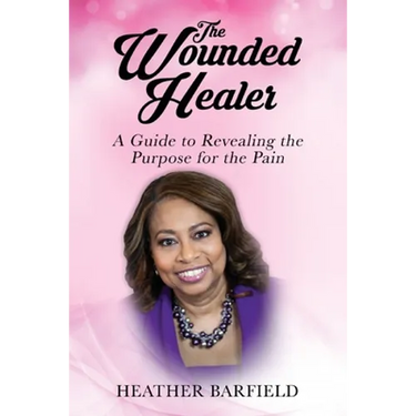 The Wounded Healer: A Guide to Revealing the Purpose for the Pain