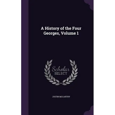 A History of the Four Georges, Volume 1