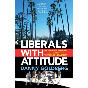Liberals with Attitude: The Rodney King Beating and the Fight for the Soul of Los Angeles