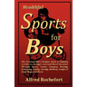 Healthful Sports for Boys: The American Boy's Ultimate Guide to Building Confidence, Strength and Good Moral Character Through Sports, Games, CAM