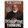 Disruptive Thinking: A Daring Strategy to Change How We Live, Lead, and Love