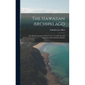 The Hawaiian Archipelago: Six Months Among the Palm Groves, Coral Reefs, and Volcanoes of the Sandwich Islands