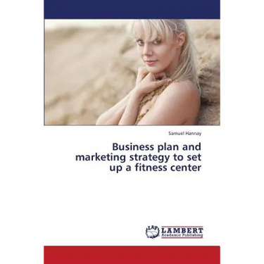 Business Plan and Marketing Strategy to Set Up a Fitness Center