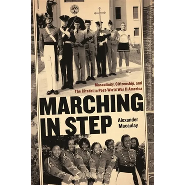 Marching in Step: Masculinity, Citizenship, and the Citadel in Post-World War II America