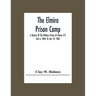 The Elmira Prison Camp; A History Of The Military Prison At Elmira, N.Y July 6, 1864, To July 10, 1865