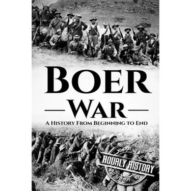 The Boer War: A History From Beginning to End