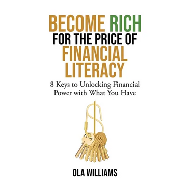 Become Rich for the Price of Financial Literacy: 8 Keys to Unlocking Financial Power With What You Have