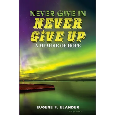 Never Give In, Never Give Up: A Memoir of Hope