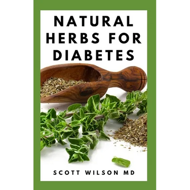 Natural Herbs for Diabetes: Complete Guide To Natural Herbs That Are Curable For Diabetes