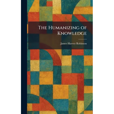 The Humanizing of Knowledge