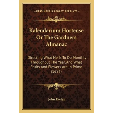 Kalendarium Hortense Or The Gardners Almanac: Directing What He Is To Do Monthly Throughout The Year, And What Fruits And Flowers Are In Prime (1683)