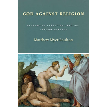 God Against Religion: Rethinking Christian Theology through Worship