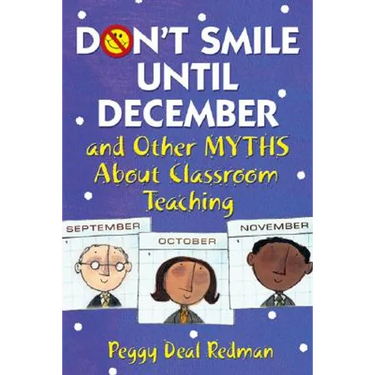 Don′t Smile Until December, and Other Myths about Classroom Teaching