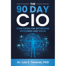The 90 Day CIO: Strategies for Optimizing Outcomes and Value