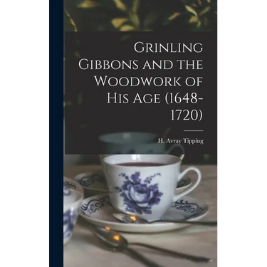 Grinling Gibbons and the Woodwork of His Age (1648-1720)