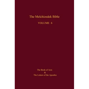 The Melchizedek Bible, Volume 6: The Book of Acts and the Letters of the Apostles
