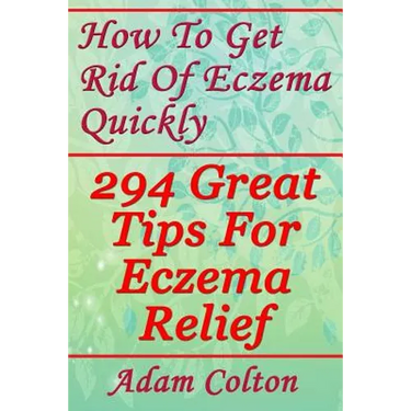How To Get Rid Of Eczema Quickly: 294 Great Tips For Eczema Relief