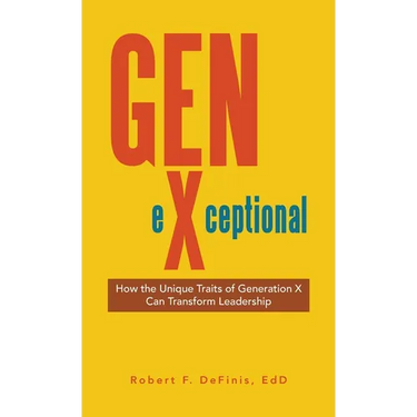 Gen-eXceptional: How the Unique Traits of Generation X Can Transform Leadership