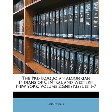 The Pre-Iroquoian Algonkian Indians of Central and Western New York, Volume 2, Issues 1-7
