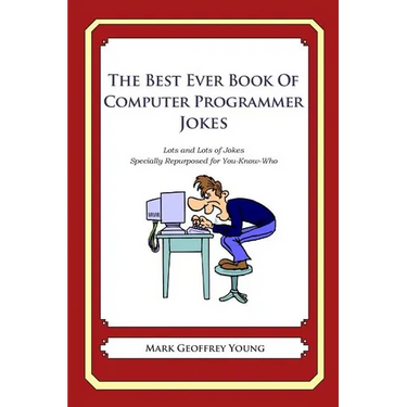 The Best Ever Book of Computer Programmer Jokes: Lots and Lots of Jokes Specially Repurposed for You-Know-Who