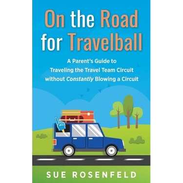 On the Road for Travelball: A Parent's Guide to Traveling the Travel Team Circuit without Constantly Blowing a Circuit