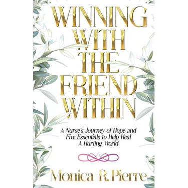 Winning With The Friend Within: A Nurse's Journey of Hope and Five Essentials to Help Heal A Hurting World