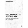Psychoanalytic Sex Therapy: Exploring the Unconscious Life of Sexuality