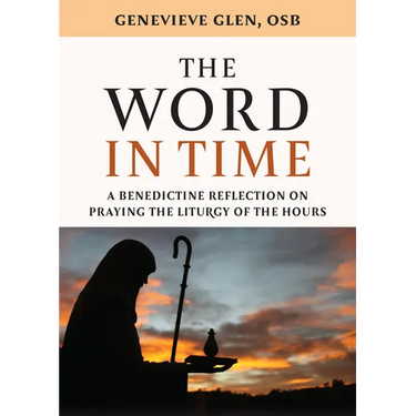 The Word in Time: A Benedictine Reflection on Praying the Liturgy of the Hours