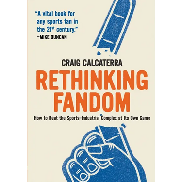 Rethinking Fandom: How to Beat the Sports-Industrial Complex at Its Own Game