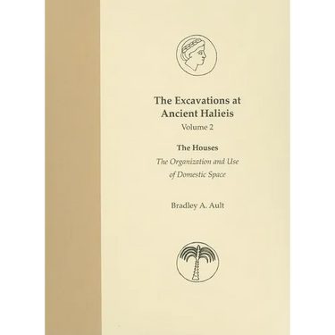 The Excavations at Ancient Halieis, Vol. 2: The Houses: The Organization and Use of Domestic Space