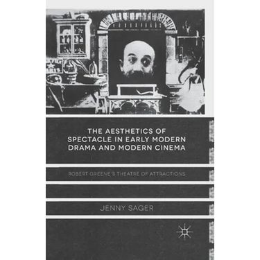 The Aesthetics of Spectacle in Early Modern Drama and Modern Cinema: Robert Greene's Theatre of Attractions