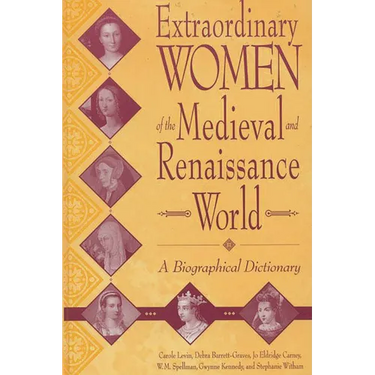 Extraordinary Women of the Medieval and Renaissance World: A Biographical Dictionary