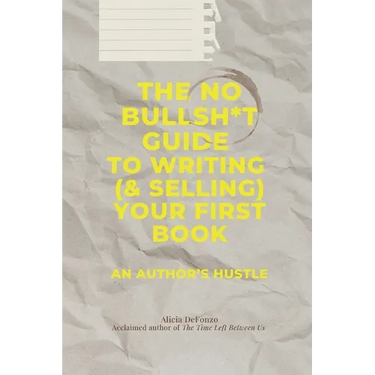 The No Bullsh*t Guide to Writing (& Selling) Your First Book: An Author's Hustle