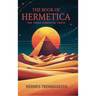The Book of Hermetica: The Three Essential Texts: The Corpus Hermeticum, The Emerald Tablet, The Kybalion