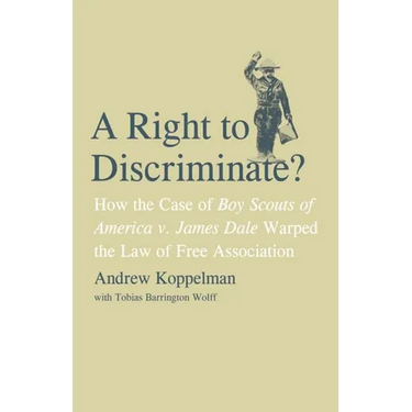 Right to Discriminate?: How the Case of Boy Scouts of America v. James Dale Warped the Law of Free Association