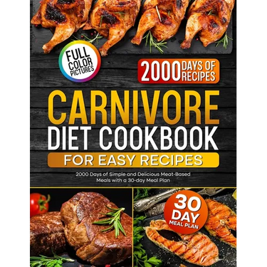 Carnivore Diet Cookbook for Easy Recipes: 2000 Days of Simple and Delicious Meat-Based Meals with a 30-day Meal Plan