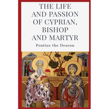 The Life and Passion of Cyprian: Bishop and Martyr