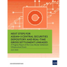 Next Steps for Asean+3 Central Securities Depository and Real-Time Gross Settlement Linkages: A Progress Report of the Cross-Border Settlement Infrast