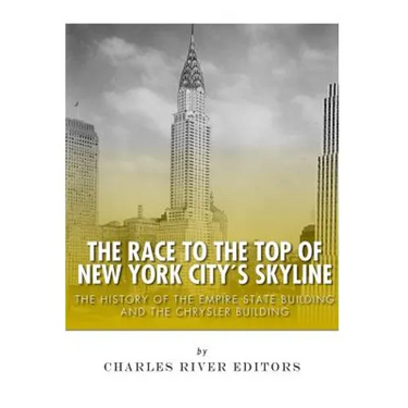 The Race to the Top of New York City's Skyline: The History of the Empire State Building and Chrysler Building