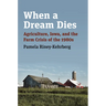 When a Dream Dies: Agriculture, Iowa, and the Farm Crisis of the 1980s